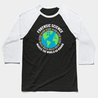 Forensic Science Makes the World Go Round Baseball T-Shirt